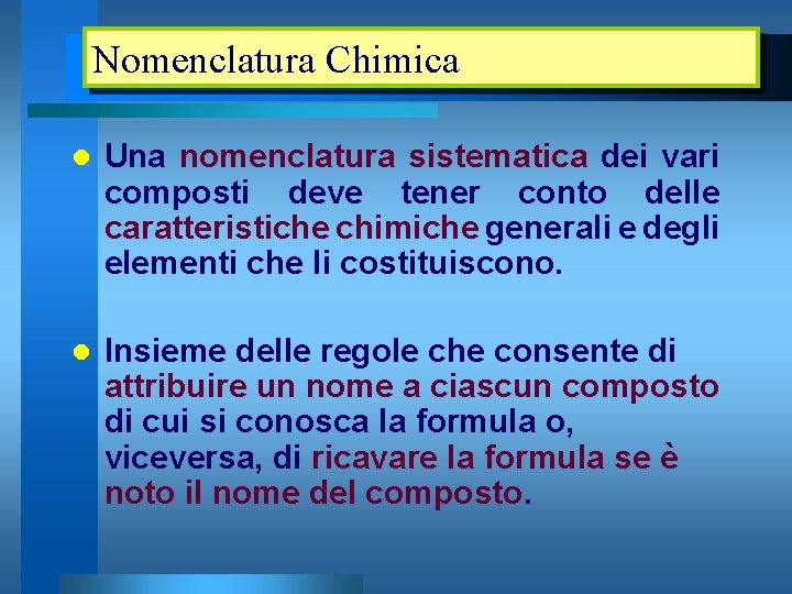 Nomenclatura Chimica l Una nomenclatura sistematica dei vari composti deve tener conto delle caratteristiche