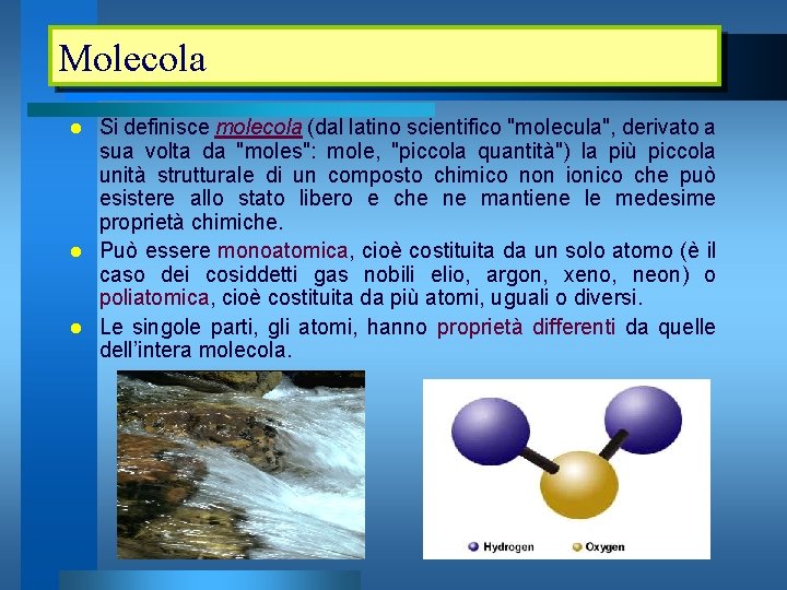 Molecola Si definisce molecola (dal latino scientifico "molecula", derivato a sua volta da "moles":