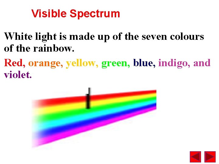 Visible Spectrum White light is made up of the seven colours of the rainbow.