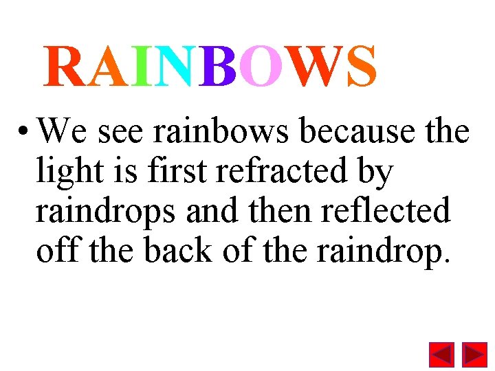 RAINBOWS • We see rainbows because the light is first refracted by raindrops and