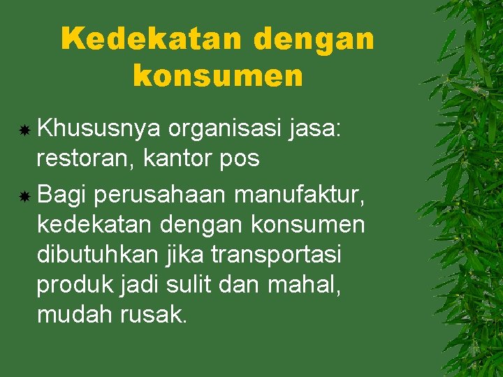 Kedekatan dengan konsumen Khususnya organisasi jasa: restoran, kantor pos Bagi perusahaan manufaktur, kedekatan dengan