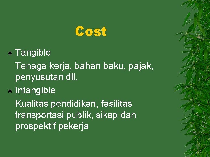 Cost Tangible Tenaga kerja, bahan baku, pajak, penyusutan dll. Intangible Kualitas pendidikan, fasilitas transportasi