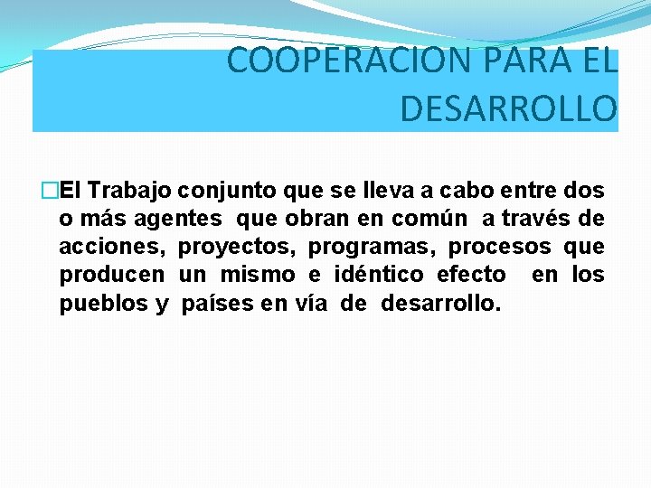 COOPERACION PARA EL DESARROLLO �El Trabajo conjunto que se lleva a cabo entre dos