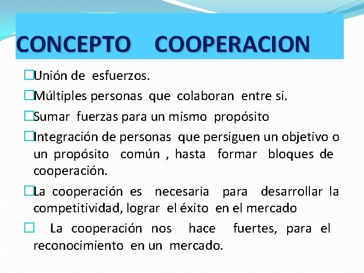 CONCEPTO COOPERACION �Unión de esfuerzos. �Múltiples personas que colaboran entre si. �Sumar fuerzas para