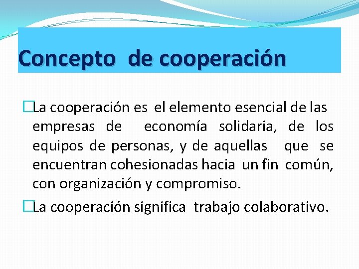 Concepto de cooperación �La cooperación es el elemento esencial de las empresas de economía