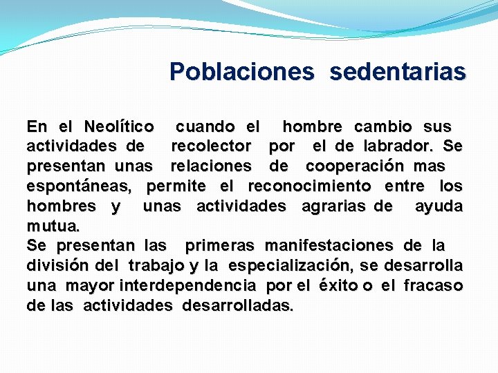 Poblaciones sedentarias En el Neolítico cuando el hombre cambio sus actividades de recolector por