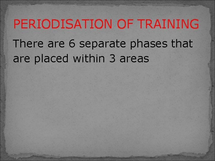 PERIODISATION OF TRAINING There are 6 separate phases that are placed within 3 areas