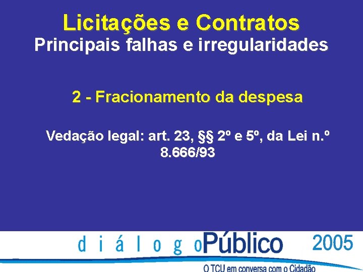 Licitações e Contratos Principais falhas e irregularidades 2 - Fracionamento da despesa Vedação legal: