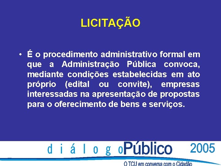LICITAÇÃO • É o procedimento administrativo formal em que a Administração Pública convoca, mediante