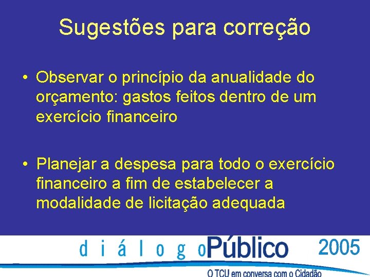 Sugestões para correção • Observar o princípio da anualidade do orçamento: gastos feitos dentro