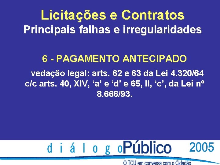 Licitações e Contratos Principais falhas e irregularidades 6 - PAGAMENTO ANTECIPADO vedação legal: arts.