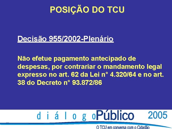 POSIÇÃO DO TCU Decisão 955/2002 -Plenário Não efetue pagamento antecipado de despesas, por contrariar