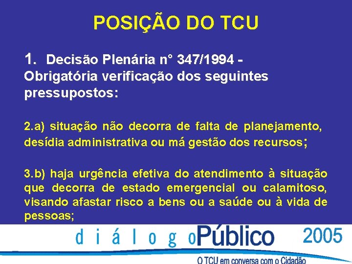 POSIÇÃO DO TCU 1. Decisão Plenária n° 347/1994 Obrigatória verificação dos seguintes pressupostos: 2.