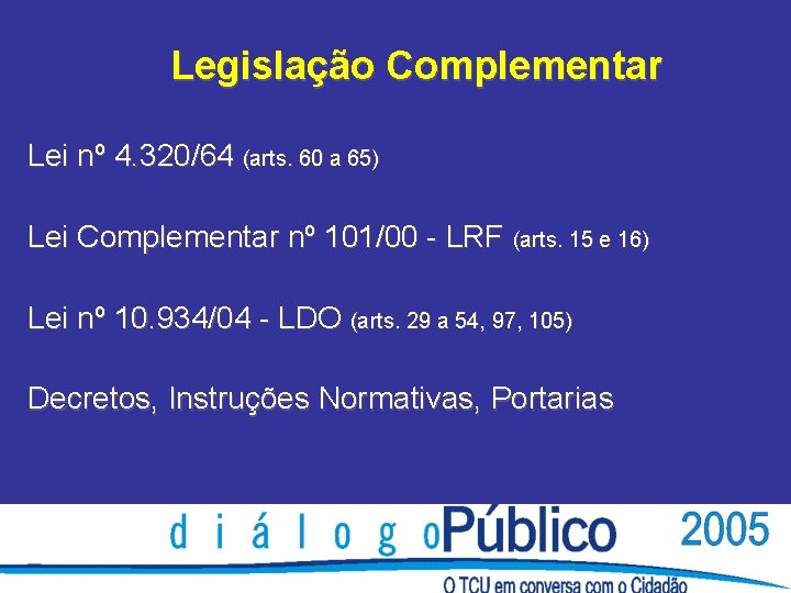 Legislação Complementar Lei nº 4. 320/64 (arts. 60 a 65) Lei Complementar nº 101/00