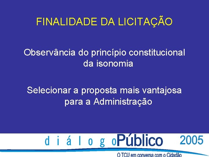 FINALIDADE DA LICITAÇÃO Observância do princípio constitucional da isonomia Selecionar a proposta mais vantajosa