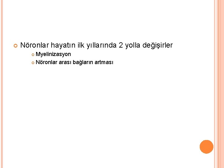  Nöronlar hayatın ilk yıllarında 2 yolla değişirler Myelinizasyon Nöronlar arası bağların artması 