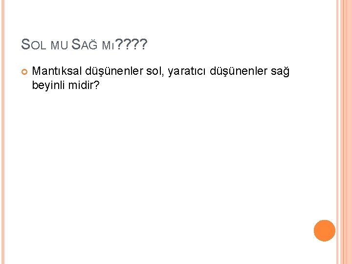 SOL MU SAĞ Mı? ? Mantıksal düşünenler sol, yaratıcı düşünenler sağ beyinli midir? 