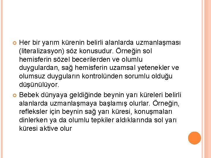 Her bir yarım kürenin belirli alanlarda uzmanlaşması (literalizasyon) söz konusudur. Örneğin sol hemisferin sözel