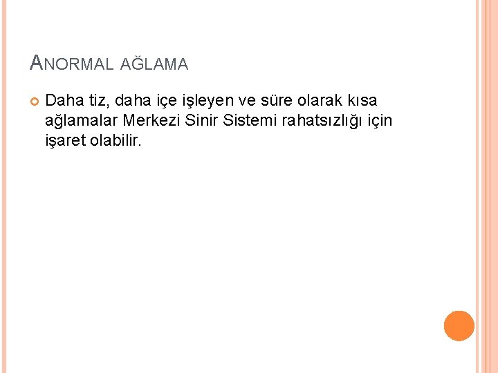 ANORMAL AĞLAMA Daha tiz, daha içe işleyen ve süre olarak kısa ağlamalar Merkezi Sinir