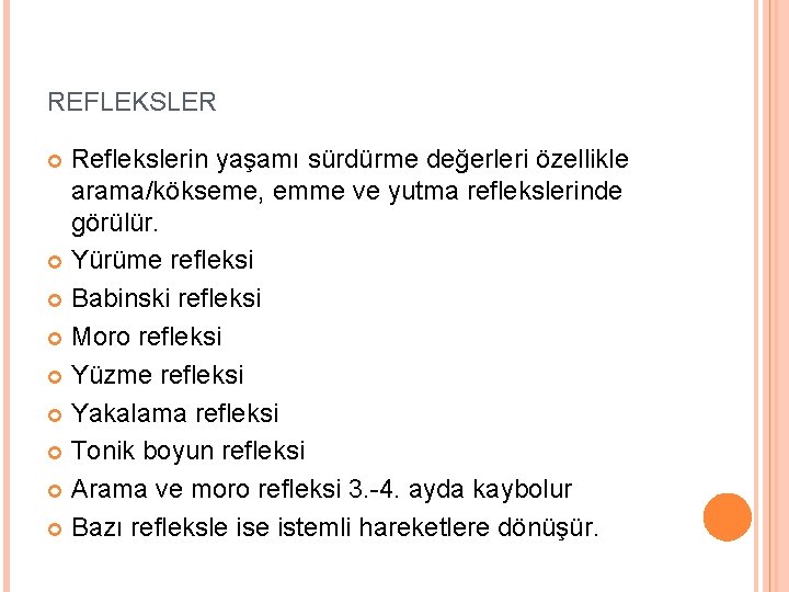 REFLEKSLER Reflekslerin yaşamı sürdürme değerleri özellikle arama/kökseme, emme ve yutma reflekslerinde görülür. Yürüme refleksi