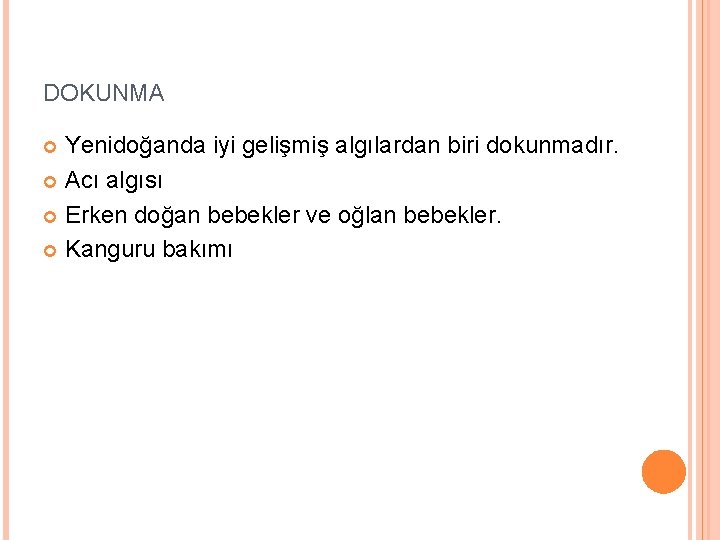 DOKUNMA Yenidoğanda iyi gelişmiş algılardan biri dokunmadır. Acı algısı Erken doğan bebekler ve oğlan
