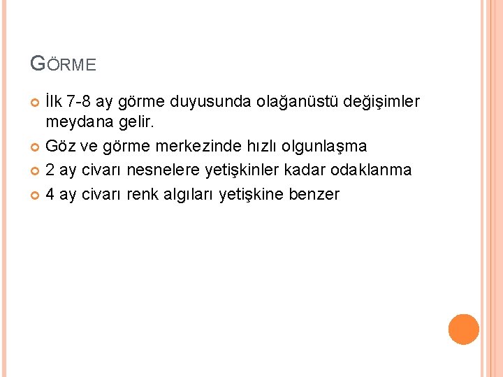 GÖRME İlk 7 -8 ay görme duyusunda olağanüstü değişimler meydana gelir. Göz ve görme