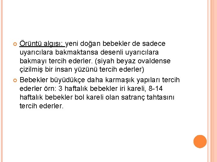 Örüntü algısı: yeni doğan bebekler de sadece uyarıcılara bakmaktansa desenli uyarıcılara bakmayı tercih ederler.