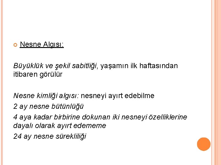 Nesne Algısı: Büyüklük ve şekil sabitliği, yaşamın ilk haftasından itibaren görülür Nesne kimliği