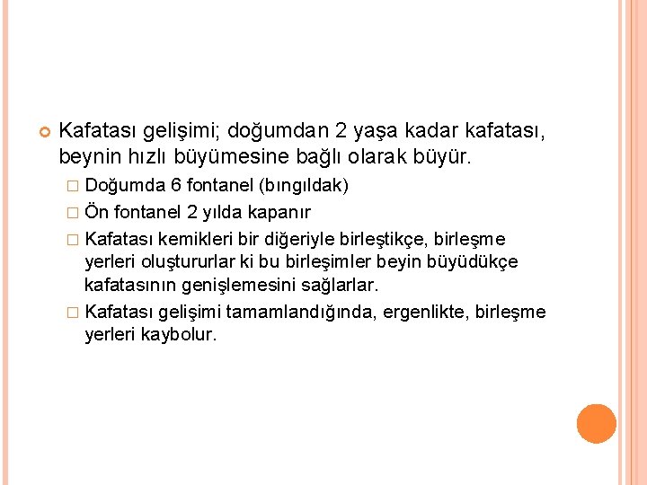  Kafatası gelişimi; doğumdan 2 yaşa kadar kafatası, beynin hızlı büyümesine bağlı olarak büyür.