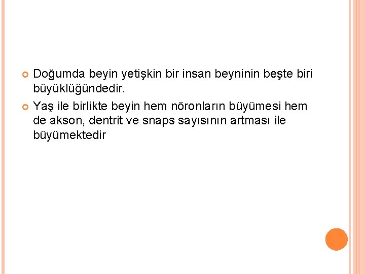 Doğumda beyin yetişkin bir insan beyninin beşte biri büyüklüğündedir. Yaş ile birlikte beyin hem