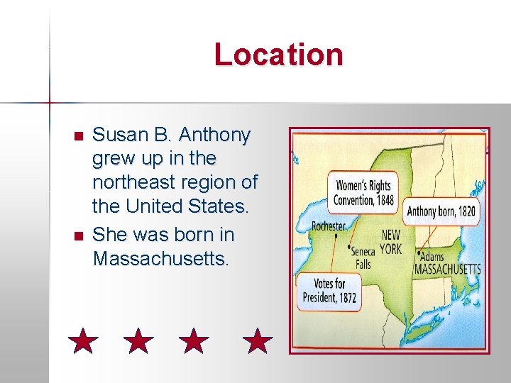 Location n n Susan B. Anthony grew up in the northeast region of the