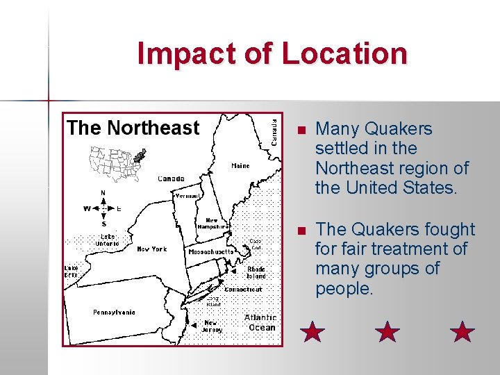 Impact of Location n Many Quakers settled in the Northeast region of the United