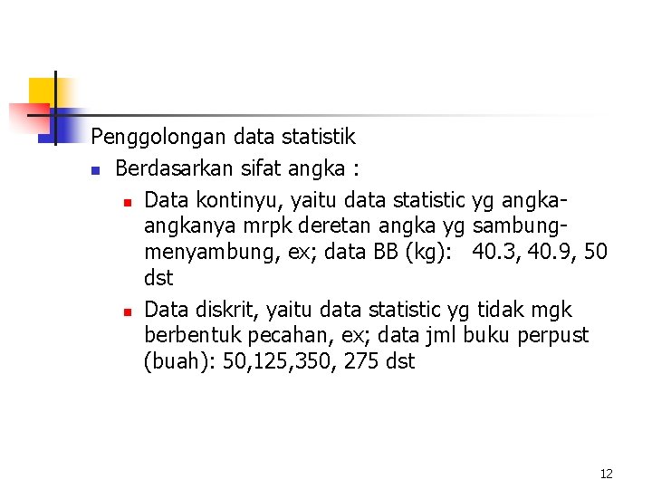Penggolongan data statistik n Berdasarkan sifat angka : n Data kontinyu, yaitu data statistic