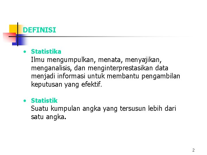 DEFINISI • Statistika Ilmu mengumpulkan, menata, menyajikan, menganalisis, dan menginterprestasikan data menjadi informasi untuk