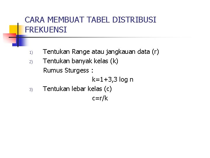 CARA MEMBUAT TABEL DISTRIBUSI FREKUENSI 1) 2) 3) Tentukan Range atau jangkauan data (r)