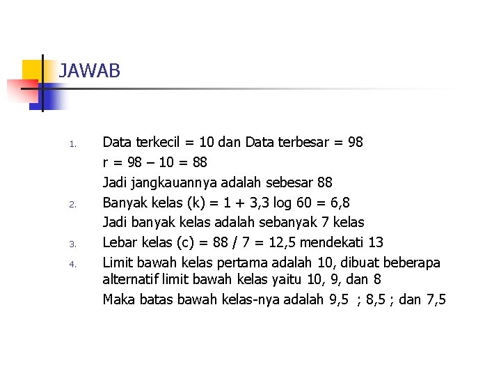 JAWAB 1. 2. 3. 4. Data terkecil = 10 dan Data terbesar = 98 JAWAB 1. 2. 3. 4. Data terkecil = 10 dan Data terbesar = 98