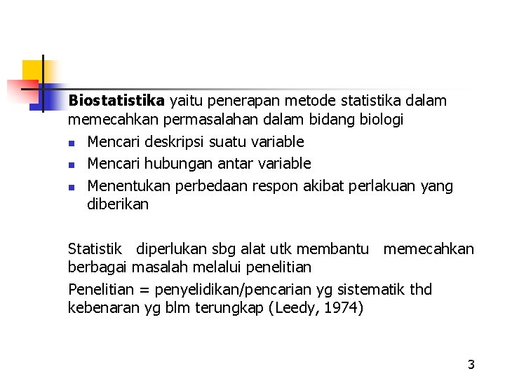 Biostatistika yaitu penerapan metode statistika dalam memecahkan permasalahan dalam bidang biologi n Mencari deskripsi