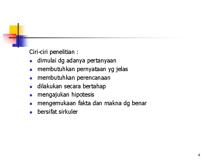 Ciri-ciri penelitian : n dimulai dg adanya pertanyaan n membutuhkan pernyataan yg jelas n Ciri-ciri penelitian : n dimulai dg adanya pertanyaan n membutuhkan pernyataan yg jelas n
