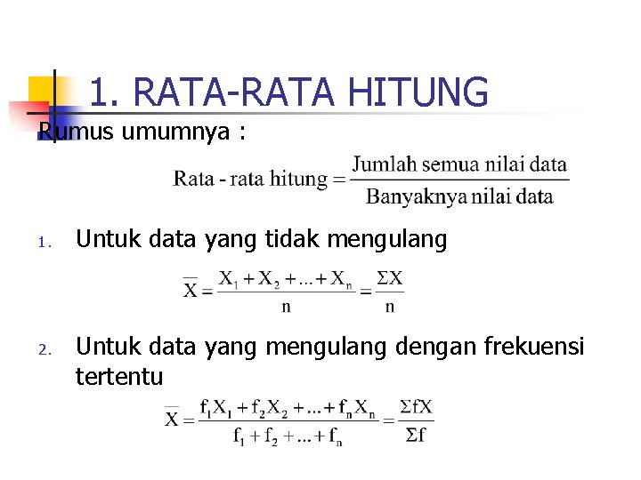 1. RATA-RATA HITUNG Rumus umumnya : 1. 2. Untuk data yang tidak mengulang Untuk