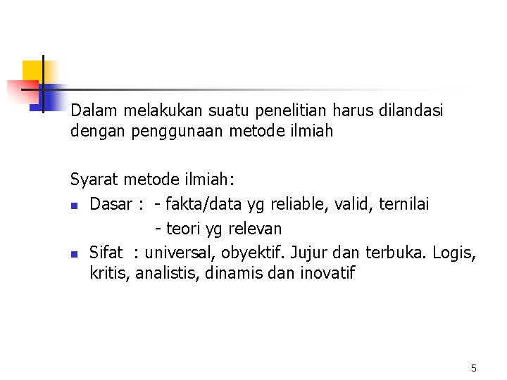 Dalam melakukan suatu penelitian harus dilandasi dengan penggunaan metode ilmiah Syarat metode ilmiah: n