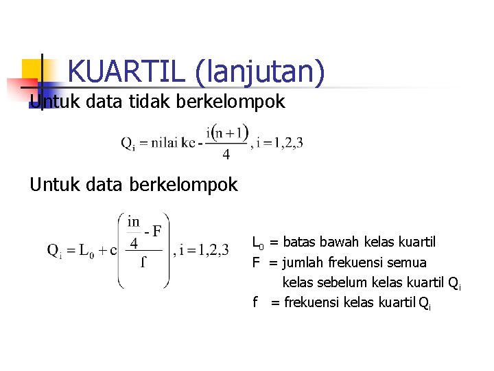 KUARTIL (lanjutan) Untuk data tidak berkelompok Untuk data berkelompok L 0 = batas bawah KUARTIL (lanjutan) Untuk data tidak berkelompok Untuk data berkelompok L 0 = batas bawah