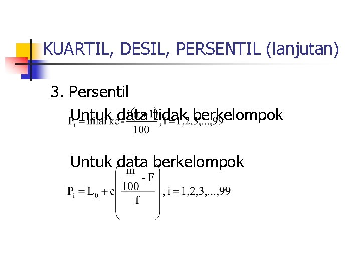 KUARTIL, DESIL, PERSENTIL (lanjutan) 3. Persentil Untuk data tidak berkelompok Untuk data berkelompok 