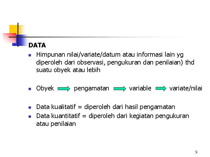 DATA n Himpunan nilai/variate/datum atau informasi lain yg diperoleh dari observasi, pengukuran dan penilaian)