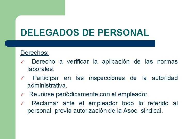 DELEGADOS DE PERSONAL Derechos: ü Derecho a verificar la aplicación de las normas laborales. DELEGADOS DE PERSONAL Derechos: ü Derecho a verificar la aplicación de las normas laborales.