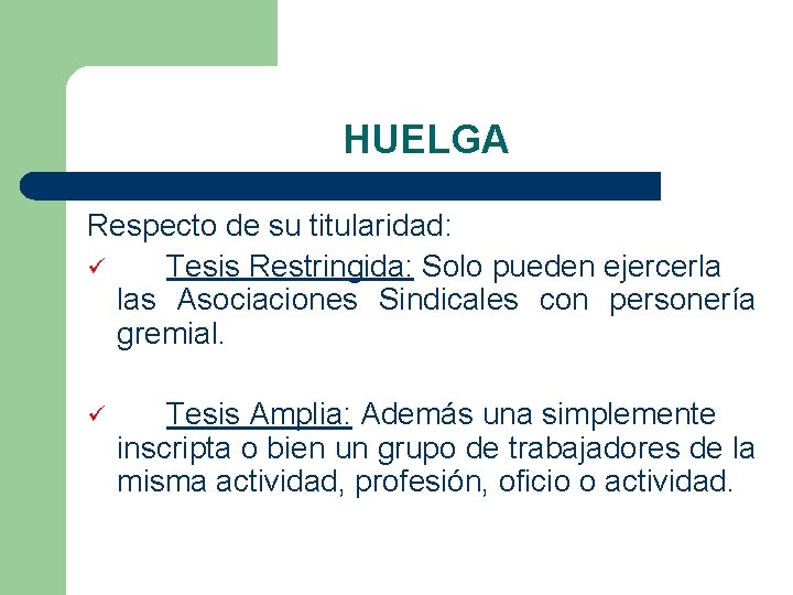 HUELGA Respecto de su titularidad: ü Tesis Restringida: Solo pueden ejercerla las Asociaciones Sindicales HUELGA Respecto de su titularidad: ü Tesis Restringida: Solo pueden ejercerla las Asociaciones Sindicales