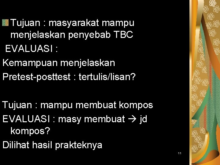 Tujuan : masyarakat mampu menjelaskan penyebab TBC EVALUASI : Kemampuan menjelaskan Pretest-posttest : tertulis/lisan?