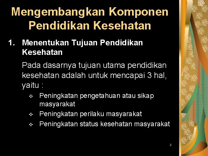 Mengembangkan Komponen Pendidikan Kesehatan 1. Menentukan Tujuan Pendidikan Kesehatan Pada dasarnya tujuan utama pendidikan