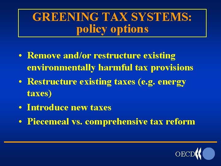 GREENING TAX SYSTEMS: policy options • Remove and/or restructure existing environmentally harmful tax provisions