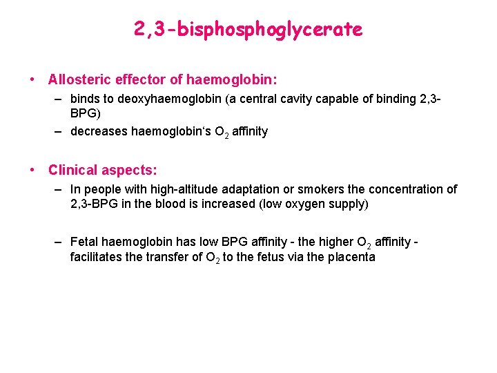 2, 3 -bisphoglycerate • Allosteric effector of haemoglobin: – binds to deoxyhaemoglobin (a central