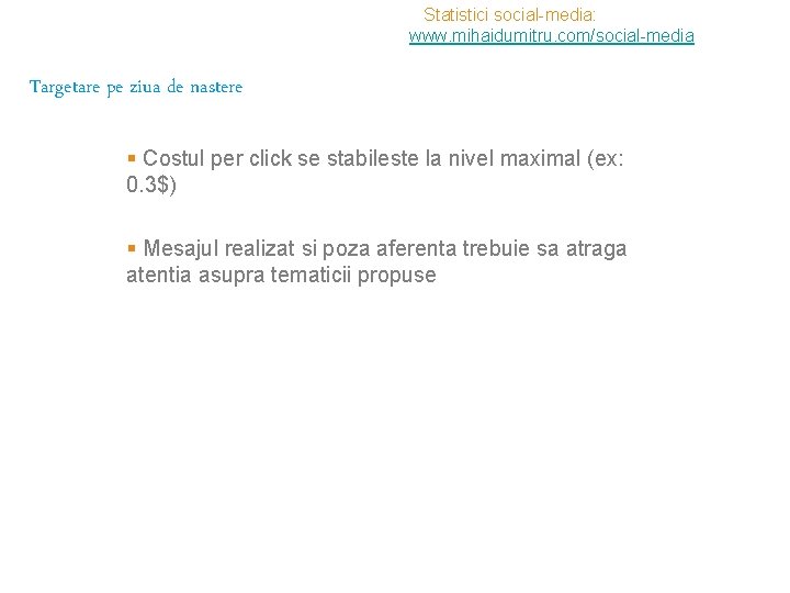 Statistici social-media: www. mihaidumitru. com/social-media Targetare pe ziua de nastere § Costul per click